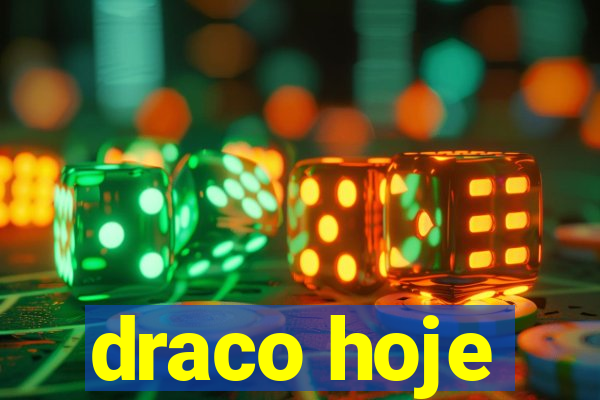 draco hoje